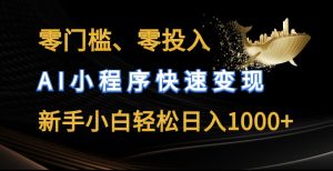 零门槛零投入,AI小程序快速变现,新手小白轻松日入几张【揭秘】-赚金金-技能学习分享