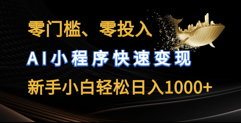 零门槛零投入，AI小程序快速变现，新手小白轻松日入几张【揭秘】-赚金金-技能学习分享