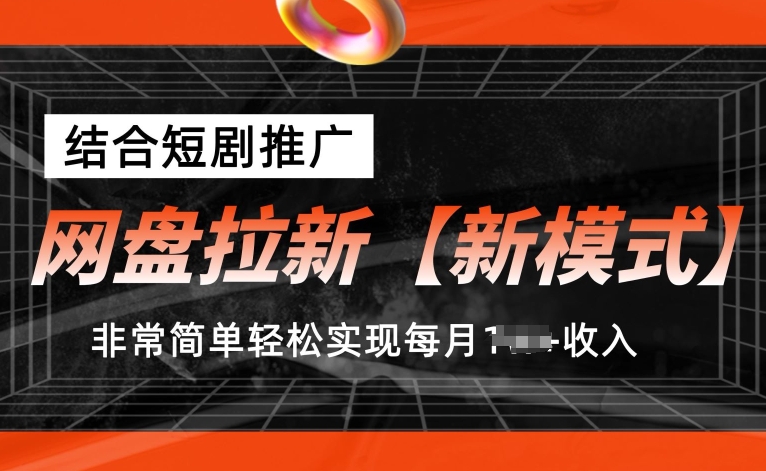 网盘拉新【新模式】，结合短剧推广，听话照做，非常简单轻松实现每月1w+收入【揭秘】-赚金金-技能学习分享