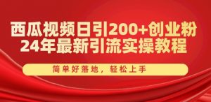 西瓜视频日引200+创业粉,24年最新引流实操教程,简单好落地,轻松上手【揭秘】-赚金金-技能学习分享