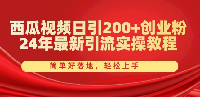 西瓜视频日引200+创业粉，24年最新引流实操教程，简单好落地，轻松上手【揭秘】-赚金金-技能学习分享