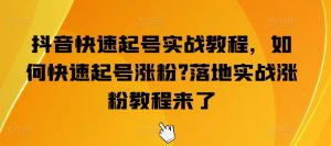 抖音快速起号实战教程，如何快速起号涨粉?落地实战涨粉教程来了-赚金金-技能学习分享