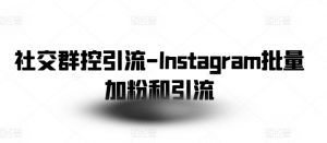 社交群控引流-Instagram批量加粉和引流-赚金金-技能学习分享