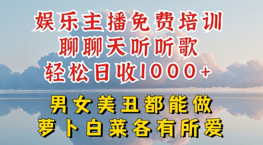 娱乐主播免费培训聊聊天听听歌轻松日收1K+，男女美丑都能做萝卜白菜各有所爱【揭秘】-赚金金-技能学习分享