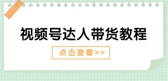 视频号达人带货教程：达人剧情打法(长期)+达人带货广告(短期)-赚金金-技能学习分享
