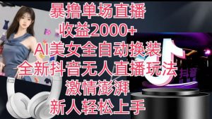 全新抖音无人直播玩法,AI美女全自动换装,激情澎湃,新人轻松上手,暴撸单场直播2k+【揭秘】-赚金金-技能学习分享