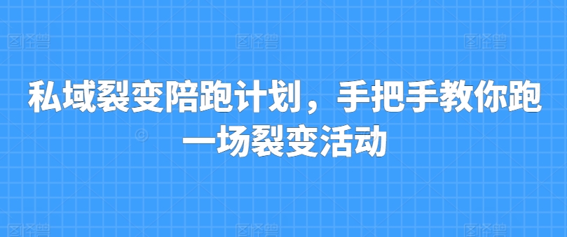 私域裂变陪跑计划，手把手教你跑一场裂变活动-赚金金-技能学习分享