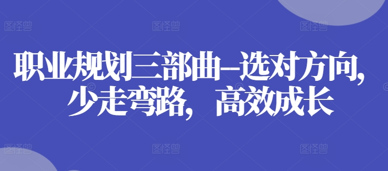 职业规划三部曲–选对方向，少走弯路，高效成长-赚金金-技能学习分享