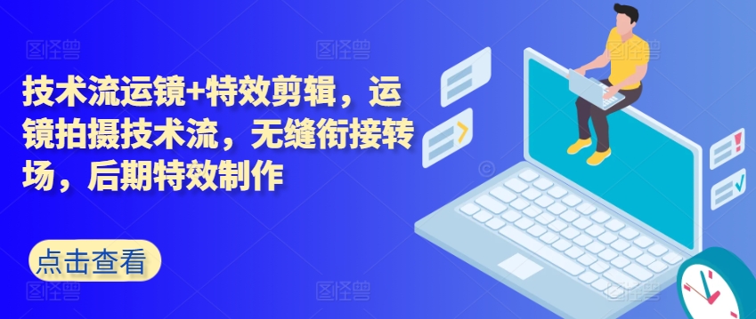 技术流运镜+特效剪辑，​运镜拍摄技术流，无缝衔接转场，后期特效制作-赚金金-技能学习分享
