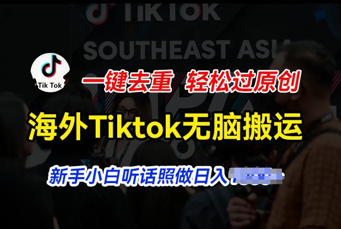 海外Tiktok短视频无脑搬运，一键去重轻松过原创，新手小白听话照做日入几张【揭秘】-赚金金-技能学习分享