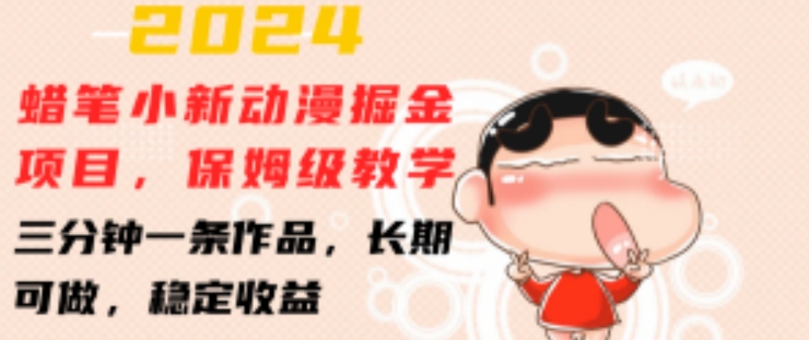 2024蜡笔小新动漫掘金项目，保姆级教学，三分钟一条作品，长期可做，稳定收益 【揭秘】-赚金金-技能学习分享