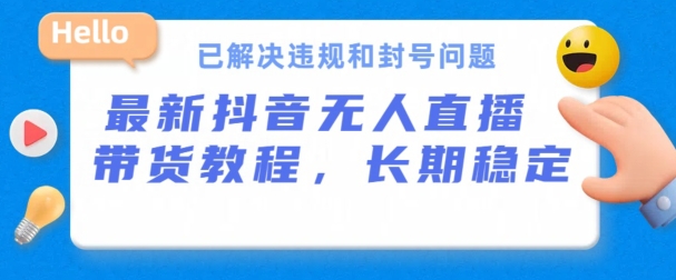 抖音无人直播带货，长期稳定，已解决违规和封号问题，开播24小时必出单【揭秘】-赚金金-技能学习分享