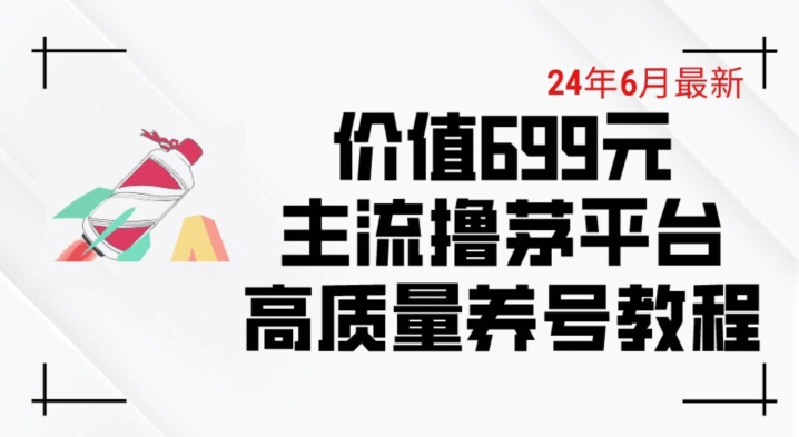 6月最新价值699的主流撸茅台平台精品养号下车攻略【揭秘】-赚金金-技能学习分享