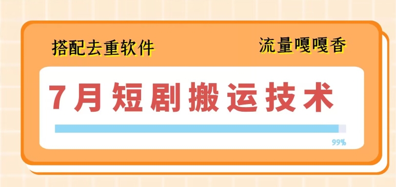 7月最新短剧搬运技术，搭配去重软件操作-赚金金-技能学习分享