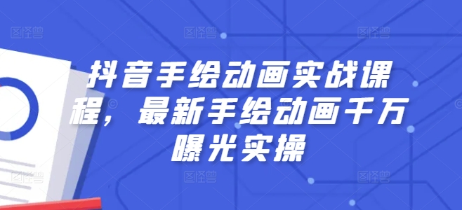 抖音手绘动画实战课程，最新手绘动画千万曝光实操-赚金金-技能学习分享