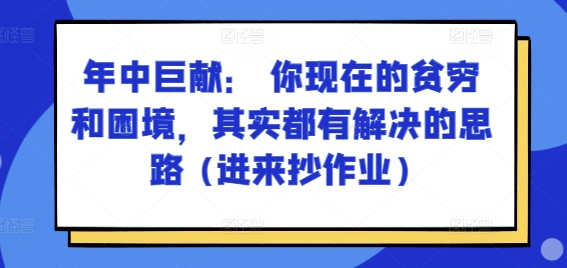 某付费文章：年中巨献： 你现在的贫穷和困境，其实都有解决的思路 (进来抄作业)-赚金金-技能学习分享