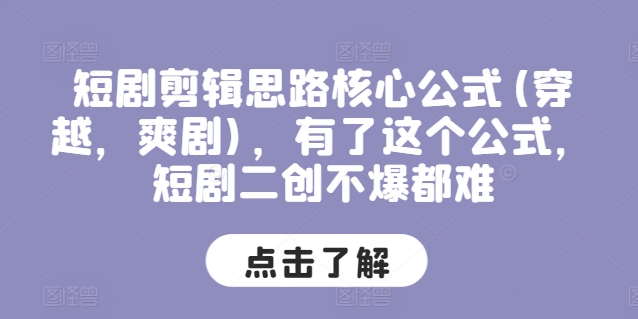短剧剪辑思路核心公式(穿越，爽剧)，有了这个公式，短剧二创不爆都难-赚金金-技能学习分享