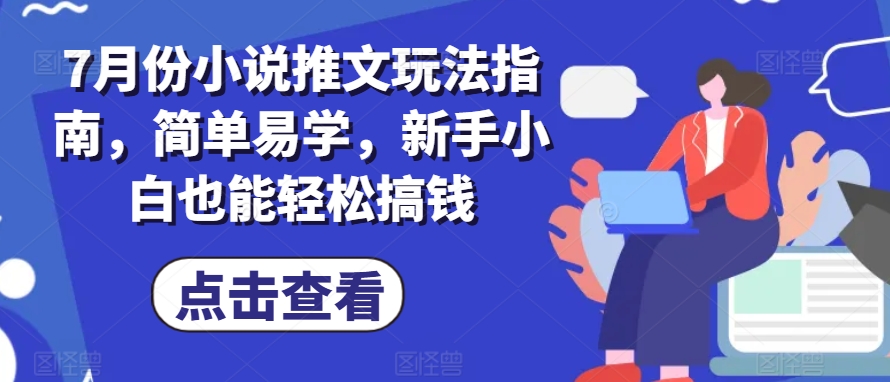 7月份小说推文玩法指南，简单易学，新手小白也能轻松搞钱-赚金金-技能学习分享