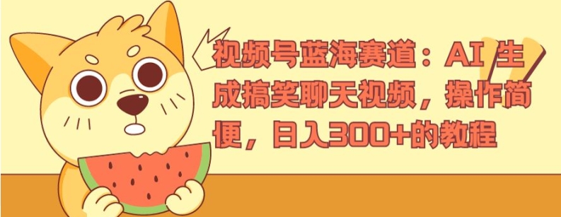 视频号蓝海赛道：AI 生成搞笑聊天视频，操作简便，日入300+的教程【揭秘】-赚金金-技能学习分享