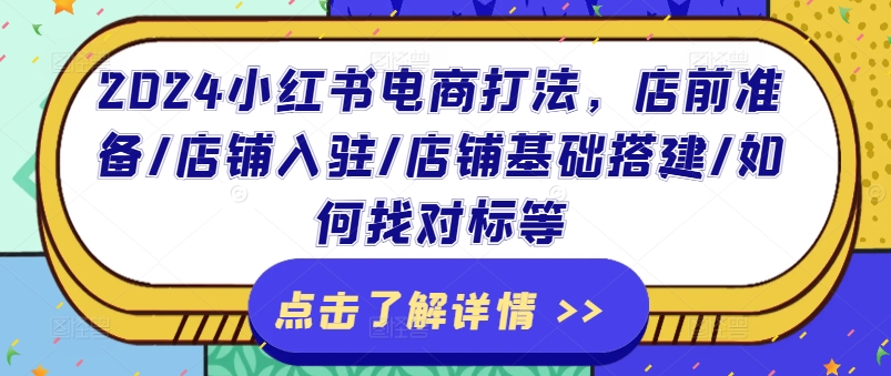 2024小红书电商打法，店前准备/店铺入驻/店铺基础搭建/如何找对标等-赚金金-技能学习分享