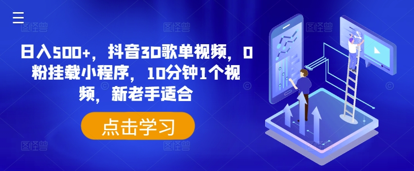 日入500+，抖音3D歌单视频，0粉挂载小程序，10分钟1个视频，新老手适合【揭秘】-赚金金-技能学习分享