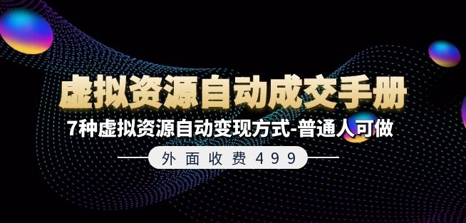外面收费499《虚拟资源自动成交手册》7种虚拟资源自动变现方式-普通人可做-赚金金-技能学习分享