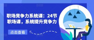 职场竞争力系统课:24节职场课,系统提升竞争力-赚金金-技能学习分享