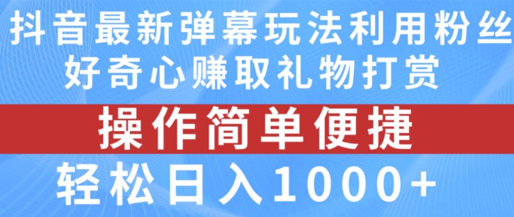 抖音弹幕最新玩法，利用粉丝好奇心赚取礼物打赏，轻松日入1000+-赚金金-技能学习分享