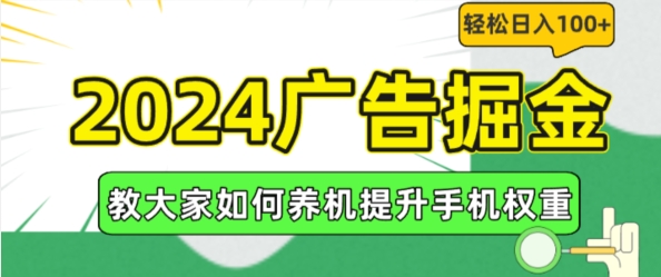 2024广告掘金，教大家如何养机提升手机权重，轻松日入100+【揭秘】-赚金金-技能学习分享