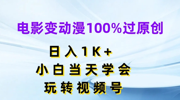 电影变动漫100%过原创，日入1K+，小白当天学会，玩转视频号【揭秘】-赚金金-技能学习分享