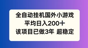全自动挂机国外小游戏,平均日入200+,此项目已经做了3年 稳定持久【揭秘】-赚金金-技能学习分享