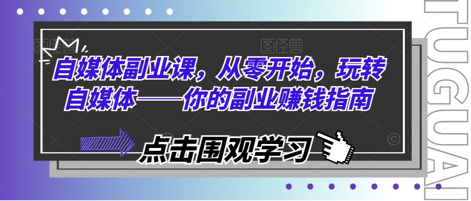 自媒体副业课，从零开始，玩转自媒体——你的副业赚钱指南-赚金金-技能学习分享