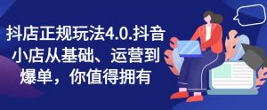 抖店正规玩法4.0,抖音小店从基础、运营到爆单,你值得拥有-赚金金-技能学习分享