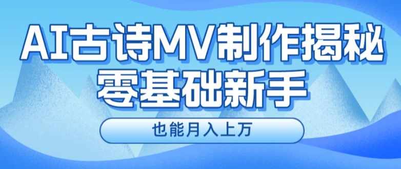 新手必看，利用AI制作古诗MV，快速实现月入上万【揭秘】-赚金金-技能学习分享