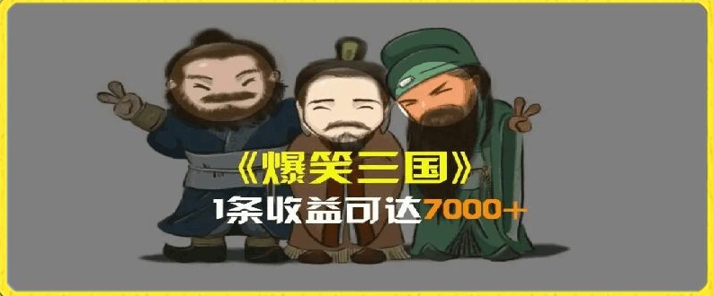 一条视频爆7000+收益，AI恶搞三国整活影片全流程版本科普，基本看了就可以学会【揭秘】-赚金金-技能学习分享