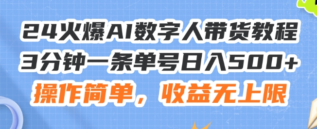 24火爆AI数字人带货教程，3分钟一条单号日入500+，操作简单，收益无上限【揭秘】-赚金金-技能学习分享