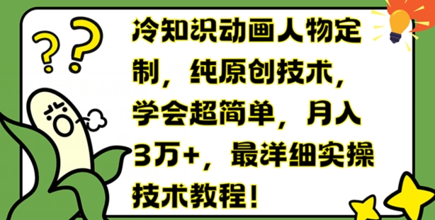 冷知识动画人物定制，纯原创技术，学会超简单，月入3万+，最详细实操技术教程【揭秘】-赚金金-技能学习分享