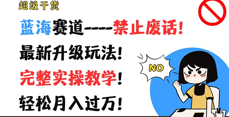 超级干货，蓝海赛道-禁止废话，最新升级玩法，完整实操教学，轻松月入过万【揭秘】-赚金金-技能学习分享