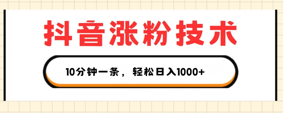 抖音涨粉技术，1个视频涨500粉，10分钟一个，3种变现方式，轻松日入1K+【揭秘】-赚金金-技能学习分享
