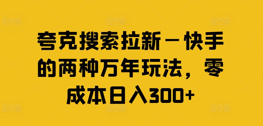 夸克搜索拉新—快手的两种万年玩法，零成本日入300+-赚金金-技能学习分享