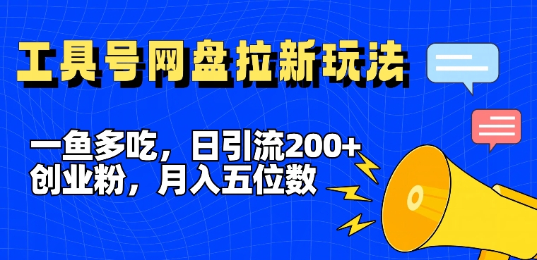 一鱼多吃，日引流200+创业粉，全平台工具号，网盘拉新新玩法月入5位数【揭秘】-赚金金-技能学习分享