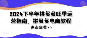 2024下半年拼多多旺季运营指南，拼多多电商教程-赚金金-技能学习分享