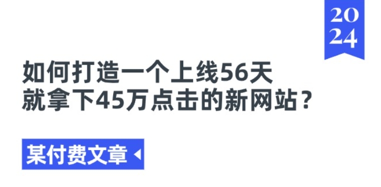 某付费文章《如何打造一个上线56天就拿下45万点击的新网站?》-赚金金-技能学习分享