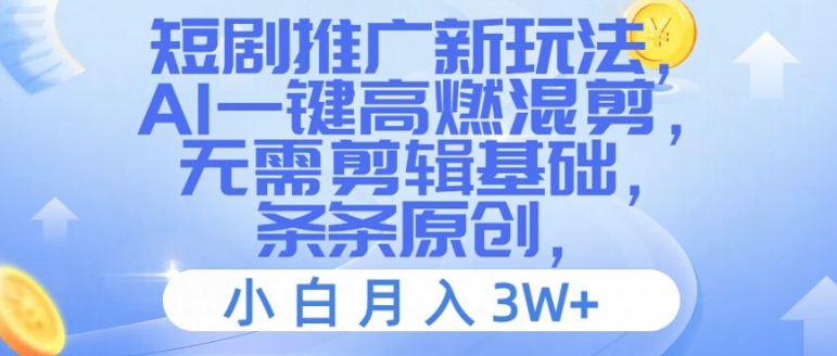 短剧推广新玩法，AI一键高燃混剪，无需剪辑基础，条条原创，小白月入3W+【揭秘】-赚金金-技能学习分享