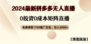 【顶流玩法】拼多多免费领取1700红包、无人直播0成本矩阵日入2000+【揭秘】-赚金金-技能学习分享