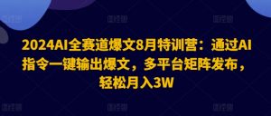 2024AI全赛道爆文8月特训营:通过AI指令一键输出爆文,多平台矩阵发布,轻松月入3W【揭秘】-赚金金-技能学习分享