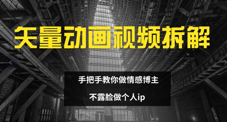 矢量动画视频全拆解 手把手教你做情感博主 不露脸做个人ip【揭秘】-赚金金-技能学习分享