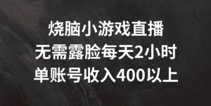 烧脑小游戏直播,无需露脸每天2小时,单账号日入400+【揭秘】-赚金金-技能学习分享