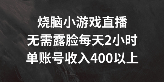 烧脑小游戏直播，无需露脸每天2小时，单账号日入400+【揭秘】-赚金金-技能学习分享