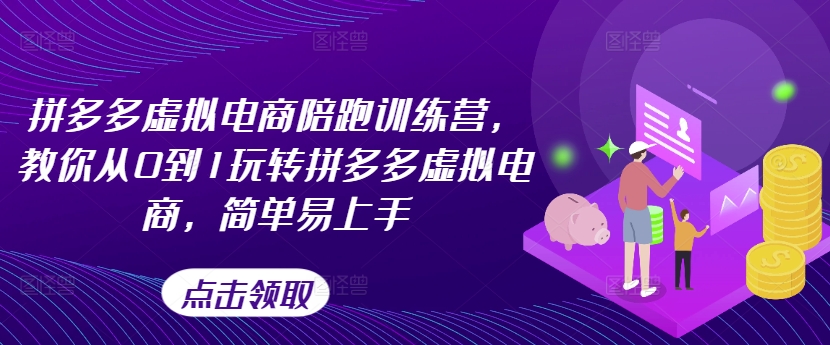 拼多多虚拟电商陪跑训练营，教你从0到1玩转拼多多虚拟电商，简单易上手（更新）-赚金金-技能学习分享